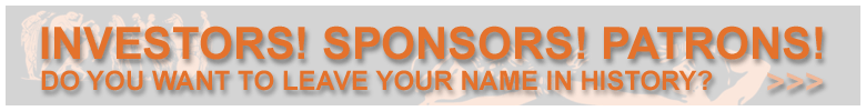 ИНВЕСТОРЫ! СПОНСОРЫ! МЕЦЕНАТЫ! ВЫ ХОТИТЕ СОХРАНИТЬ СВОЕ ИМЯ В ИСТОРИИ?