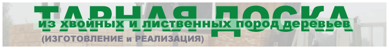 ТАРНАЯ ДОСКА из хвойных и лиственных пород деревьев. Справки по телефону: +7-911-368-78-07